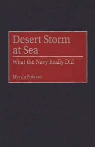 Title: Desert Storm at Sea: What the Navy Really Did, Author: Marvin Pokrant