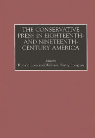 Title: The Conservative Press in Eighteenth- and Nineteenth-Century America, Author: Ronald Lora