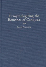 Title: Demythologizing the Romance of Conquest, Author: Jeanne M. Armstrong