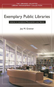 Title: Exemplary Public Libraries: Lessons in Leadership, Management, and Service / Edition 1, Author: Joy M. Greiner