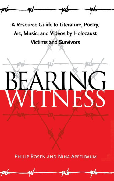 Bearing Witness: A Resource Guide to Literature, Poetry, Art, Music, and Videos by Holocaust Victims and Survivors