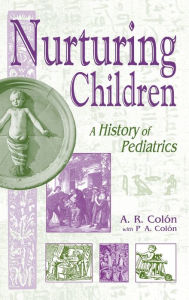 Title: Nurturing Children: A History of Pediatrics, Author: A. R. Colón