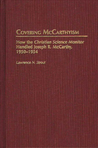 Covering McCarthyism: How the Christian Science Monitor Handled Joseph R. McCarthy, 1950-1954