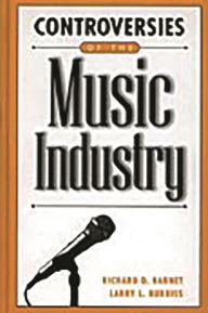Title: Controversies of the Music Industry / Edition 1, Author: Richard D. Barnet