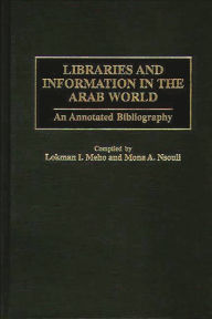 Title: Libraries and Information in the Arab World: An Annotated Bibliography, Author: Lokman I. Meho