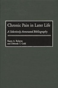 Title: Chronic Pain in Later Life: A Selectively Annotated Bibliography, Author: Deborah T. Gold