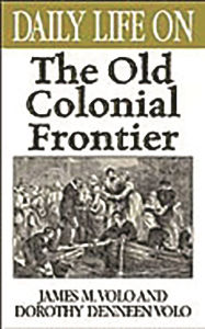 Title: Daily Life on the Old Colonial Frontier (Daily Life Through History Series), Author: James M. Volo