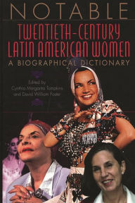 Title: Notable Twentieth-Century Latin American Women: A Biographical Dictionary, Author: David William Foster