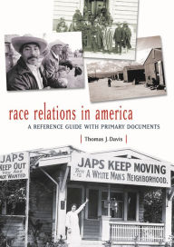 Title: Race Relations in America: A Reference Guide with Primary Documents / Edition 1, Author: Thomas J. Davis