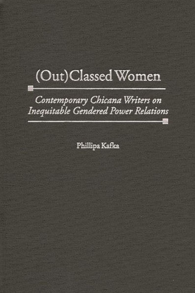 (Out)Classed Women: Contemporary Chicana Writers on Inequitable Gendered Power Relations