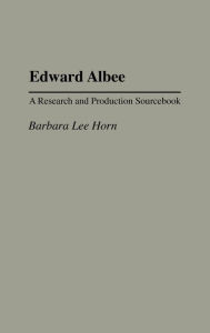 Title: Edward Albee: A Research and Production Sourcebook, Author: Barbara L. Horn