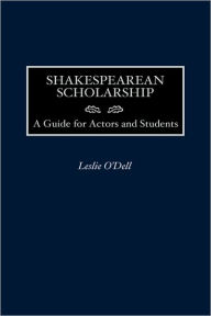 Title: Shakespearean Scholarship: A Guide for Actors and Students, Author: Leslie O'Dell