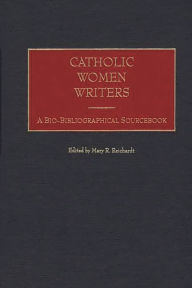 Title: Catholic Women Writers: A Bio-Bibliographical Sourcebook, Author: Mary Reichardt
