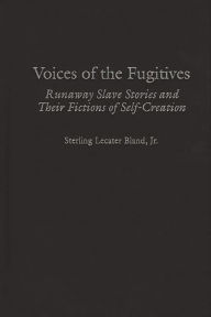 Title: Voices of the Fugitives: Runaway Slave Stories and Their Fictions of Self-Creation, Author: Sterling Lecater Bland Jr.
