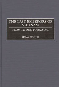 Title: The Last Emperors of Vietnam: From Tu Duc to Bao Dai, Author: Oscar Chapuis