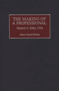 Title: The Making of a Professional: Manton S. Eddy, USA, Author: Henry Phillips