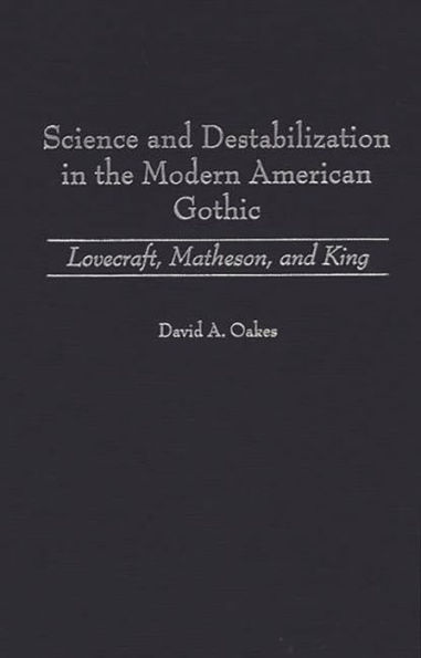 Science and Destabilization in the Modern American Gothic: Lovecraft, Matheson, and King