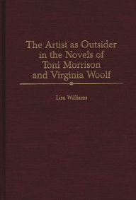 Title: The Artist as Outsider in the Novels of Toni Morrison and Virginia Woolf, Author: Lisa Williams