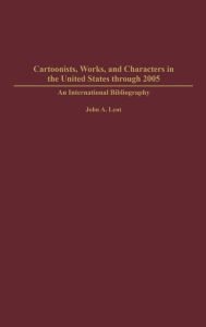 Title: Cartoonists, Works, and Characters in the United States through 2005: An International Bibliography, Author: John Lent