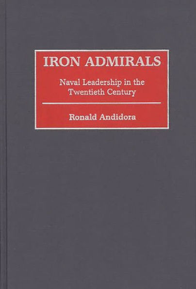 Iron Admirals: Naval Leadership in the Twentieth Century