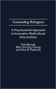 Title: Counseling Refugees: A Psychosocial Approach to Innovative Multicultural Interventions, Author: Fred Bemak