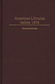 Title: American Libraries before 1876, Author: Haynes McMullen