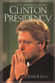 Title: Encyclopedia of the Clinton Presidency, Author: Peter B. Levy