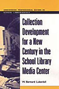 Title: Collection Development for a New Century in the School Library Media Center, Author: W. Bernard Lukenbill