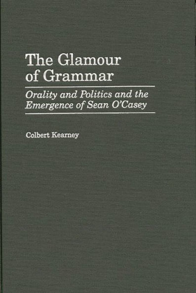 The Glamour of Grammar: Orality and Politics and the Emergence of Sean O'Casey