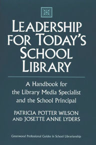 Title: Leadership for Today's School Library: A Handbook for the Library Media Specialist and the School Principal, Author: Patricia Potter Wilson