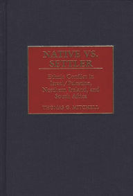 Title: Native vs. Settler: Ethnic Conflict in Israel/Palestine, Northern Ireland, and South Africa, Author: Thomas G. Mitchell