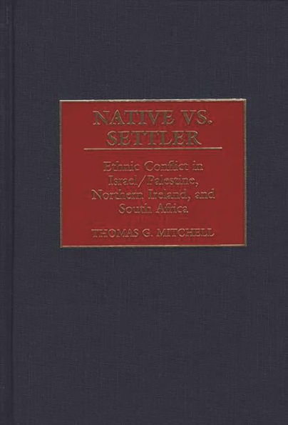 Native vs. Settler: Ethnic Conflict in Israel/Palestine, Northern Ireland, and South Africa