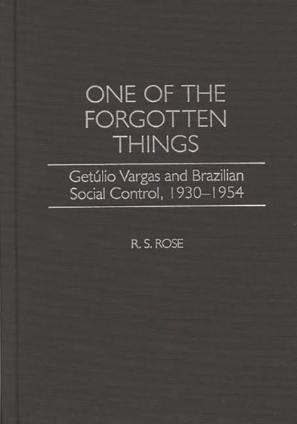 One of the Forgotten Things: Getulio Vargas and Brazilian Social Control, 1930-1954