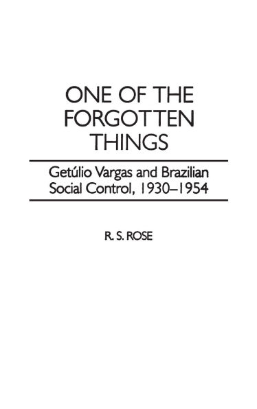 One of the Forgotten Things: Getulio Vargas and Brazilian Social Control, 1930-1954