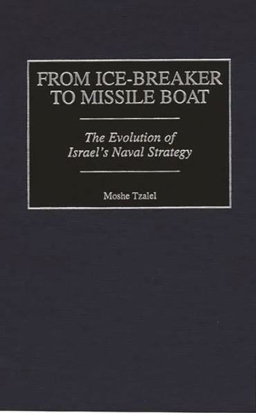 From Ice-Breaker to Missile Boat: The Evolution of Israel's Naval Strategy