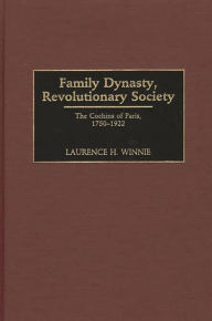 Title: Family Dynasty, Revolutionary Society: The Cochins of Paris, 1750-1922, Author: Laurence H. Winnie