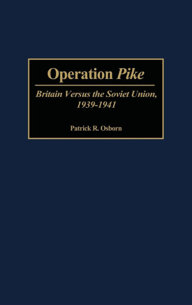 Operation Pike: Britain Versus the Soviet Union, 1939-1941