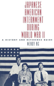 Title: Japanese American Internment during World War II: A History and Reference Guide / Edition 1, Author: Wendy Ng