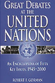 Title: Great Debates at the United Nations: An Encyclopedia of Fifty Key Issues, 1945-2000 / Edition 1, Author: Robert F. Gorman
