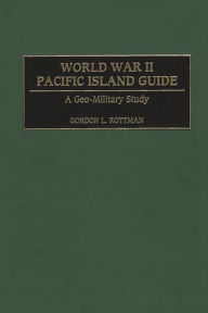 Title: World War II Pacific Island Guide: A Geo-Military Study, Author: Gordon Rottman