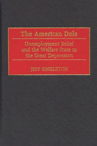 Title: The American Dole: Unemployment Relief and the Welfare State in the Great Depression, Author: Jeff Singleton