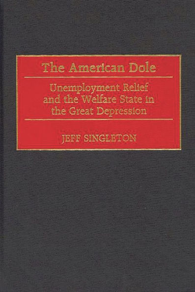 The American Dole: Unemployment Relief and the Welfare State in the Great Depression