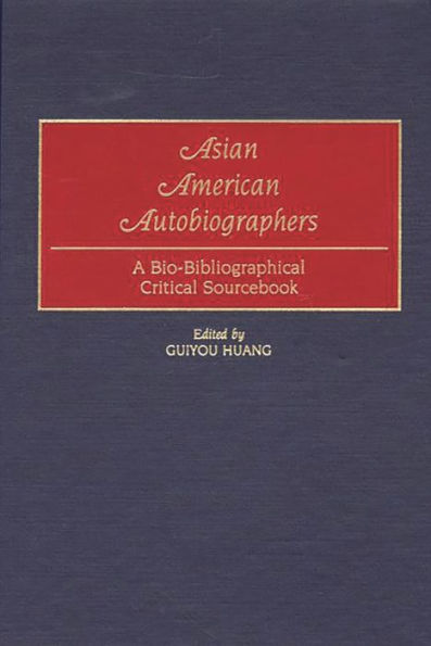 Asian American Autobiographers: A Bio-Bibliographical Critical Sourcebook