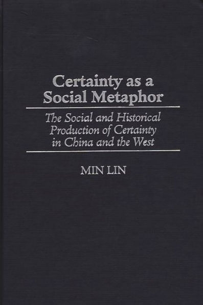 Certainty as a Social Metaphor: The Social and Historical Production of Certainty in China and the West