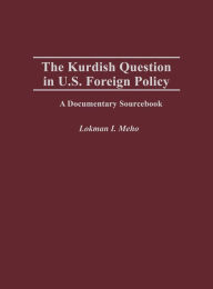 Title: The Kurdish Question in U.S. Foreign Policy: A Documentary Sourcebook, Author: Lokman I. Meho