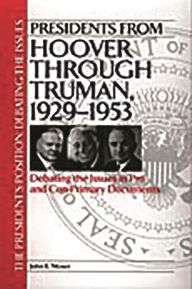 Title: Presidents from Hoover through Truman, 1929-1953: Debating the Issues in Pro and Con Primary Documents, Author: John Moser