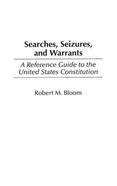 Searches, Seizures, and Warrants: A Reference Guide to the United States Constitution