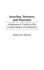 Searches, Seizures, and Warrants: A Reference Guide to the United States Constitution