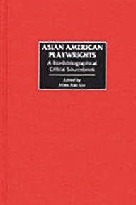 Title: Asian American Playwrights: A Bio-Bibliographical Critical Sourcebook, Author: Miles Liu