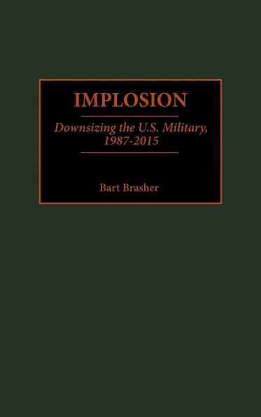 Implosion: Downsizing the U.S. Military, 1987-2015